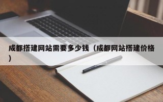定州成都搭建网站需要多少钱（成都网站搭建价格）