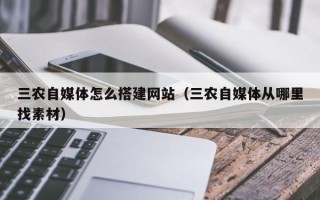 定州三农自媒体怎么搭建网站（三农自媒体从哪里找素材）