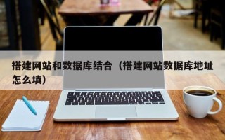 定州搭建网站和数据库结合（搭建网站数据库地址怎么填）